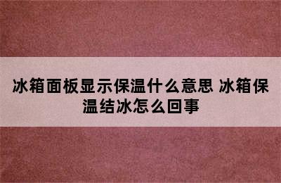 冰箱面板显示保温什么意思 冰箱保温结冰怎么回事